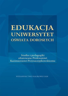 The cover of the book titled: Edukacja. Uniwersytet. Oświata dorosłych. Studia z pedagogiki ofiarowane Profesorowi Kazimierzowi Przyszczypkowskiemu
