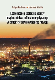 Okładka książki o tytule: Ekonomiczne i społeczne aspekty bezpieczeństwa sektora energetycznego w kontekście zrównoważonego rozwoju