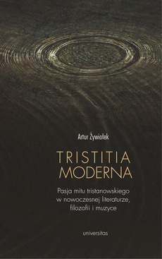 Okładka książki o tytule: Tristitia moderna. Pasja mitu tristanowskiego w nowoczesnej literaturze, filozofii i muzyce