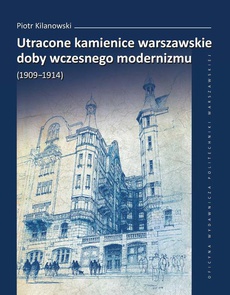 Okładka książki o tytule: Utracone kamienice warszawskie doby wczesnego modernizmu (1909–1914)