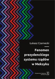 The cover of the book titled: Fenomen prezydenckiego systemu rządów w Meksyku