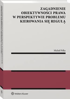 Okładka książki o tytule: Zagadnienie obiektywności prawa w perspektywie problemu kierowania się regułą