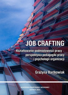 The cover of the book titled: Job crafting. Kształtowanie podmiotowości pracy - perspektywa pedagogiki pracy i psychologii organizacji