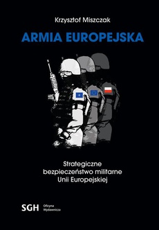 Okładka książki o tytule: ARMIA EUROPEJSKA Strategiczne bezpieczeństwo militarne Unii Europejskiej