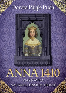 Okładka książki o tytule: Anna 1410. Piastówna na jagiellońskim tronie