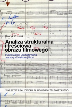 The cover of the book titled: Analiza strukturalna i treściowa obrazu filmowego. Punkt wyjścia ukształtowania warstwy dźwiękowej filmu