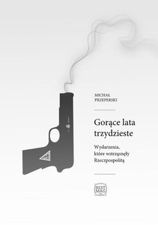 The cover of the book titled: Gorące lata trzydzieste. Wydarzenia, które wstrząsnęły Rzeczpospolitą