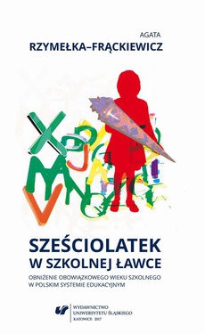 The cover of the book titled: Sześciolatek w szkolnej ławce – obniżenie obowiązkowego wieku szkolnego w polskim systemie edukacyjnym