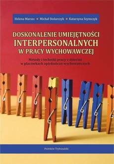 The cover of the book titled: Doskonalenie umiejętności interpersonalnych w pracy wychowawczej. Metody i techniki pracy z dziećmi w placówkach opiekuńczo-wychowawczych.