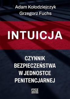 The cover of the book titled: Intuicja – czynnik bezpieczeństwa w jednostce penitencjarnej