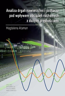 The cover of the book titled: Analiza drgań nawierzchni i podtorza pod wpływem obciążeń ruchomych z dużymi prędkościami