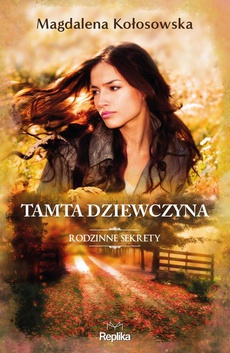 The cover of the book titled: Tamta dziewczyna. Rodzinne sekrety 1