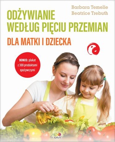 Okładka książki o tytule: Odżywianie według Pięciu Przemian dla matki i dziecka