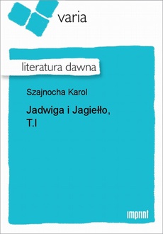 Okładka książki o tytule: Jadwiga i Jagiełło, T.I