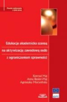 The cover of the book titled: Edukacja akademicka szansą na aktywizację zawodową osób z ograniczeniem sprawności