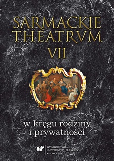 The cover of the book titled: Sarmackie theatrum. T. 7: W kręgu rodziny i prywatności