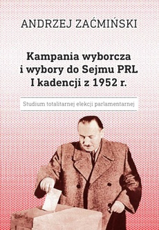 The cover of the book titled: Kampania wyborcza i wybory do Sejmu PRL I kadencji z 1952 r. Studium totalitarnej elekcji parlamentarnej