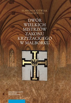 The cover of the book titled: Dwór wielkich mistrzów zakonu krzyżackiego w Malborku. Siedziba i świeckie otoczenie średniowiecznego władcy zakonnego