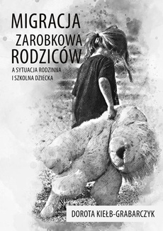 The cover of the book titled: Migracja zarobkowa rodziców a sytuacja rodzinna i szkolna dziecka