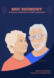 The cover of the book titled: Moc rozmowy. O słuchu seniorów w dobie cyfryzacji