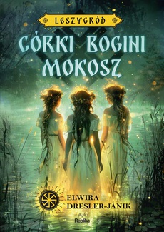 Okładka książki o tytule: Córki bogini Mokosz. Leszygród, tom 1