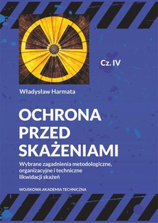 The cover of the book titled: Ochrona przed skażeniami. Część IV. Wybrane zagadnienia metodologiczne, organizacyjne i techniczne likwidacji skażeń
