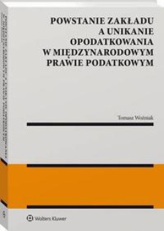 The cover of the book titled: Powstanie zakładu a unikanie opodatkowania w międzynarodowym prawie podatkowym
