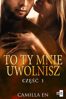 The cover of the book titled: To ty mnie uwolnisz. Część 1