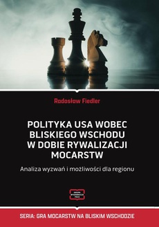 Okładka książki o tytule: Polityka USA wobec Bliskiego Wschodu w dobie rywalizacji mocarstw Analiza wyzwań i możliwości dla regionu