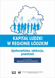 The cover of the book titled: Kapitał ludzki w regionie łódzkim. Społeczeństwo, edukacja, przestrzeń
