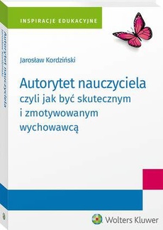 The cover of the book titled: Autorytet nauczyciela czyli jak być skutecznym i zmotywowanym wychowawcą