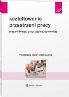 The cover of the book titled: Kształtowanie przestrzeni pracy. Praca w biurze, praca zdalna, coworking