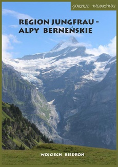 The cover of the book titled: Górskie wędrówki Region Jungfrau - Alpy Berneńskie