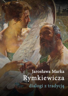 The cover of the book titled: Jarosława Marka Rymkiewicza dialogi z tradycją