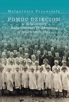 Okładka książki o tytule: Pomoc dzieciom w działalności Rady Głównej Opiekuńczej w latach 1915 –1921