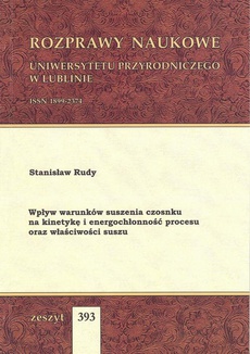 The cover of the book titled: Wpływ warunków suszenia czosnku na kinetykę i energochłonność procesu oraz właściwości suszu
