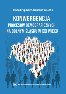 Okładka książki o tytule: Konwergencja procesów demograficznych na dolnym śląsku w XXI wieku