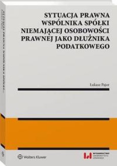 The cover of the book titled: Sytuacja prawna wspólnika spółki niemającej osobowości prawnej jako dłużnika podatkowego