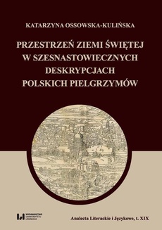 The cover of the book titled: Przestrzeń Ziemi Świętej w szesnastowiecznych deskrypcjach polskich pielgrzymów