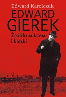 The cover of the book titled: Edward Gierek. Źródła sukcesu i klęski