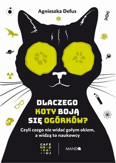 Обложка книги под заглавием:Dlaczego koty boją się ogórków? Czyli czego nie widać gołym okiem, a widzą to naukowcy