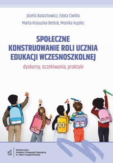 The cover of the book titled: Społeczne konstruowanie roli ucznia edukacji wczesnoszkolnej - dyskursy, oczekiwania, praktyki