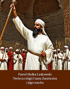 Okładka książki o tytule: Twórca religii Iranu Zaratusztra i jego nauka