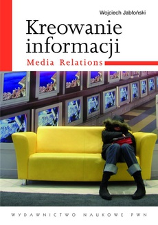 The cover of the book titled: Kreowanie informacji. Media relations