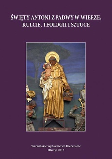 The cover of the book titled: Święty Antoni z Padwy w wierze, kulcie, teologii i sztuce