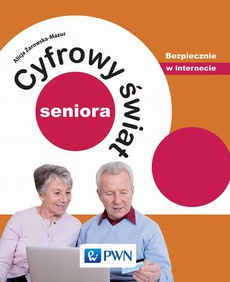 The cover of the book titled: Cyfrowy świat seniora. Bezpiecznie w internecie