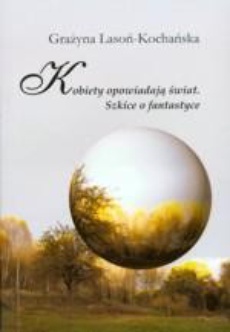 The cover of the book titled: Kobiety opowiadają świat. Szkice o fantastyce