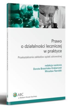 The cover of the book titled: Prawo o działalności leczniczej w praktyce. Przekształcenia zakładów opieki zdrowotnej