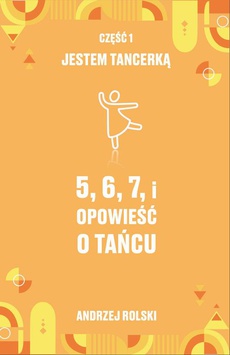 The cover of the book titled: 5,6,7,i Opowieść o tańcu. Część 1: Jestem Tancerką