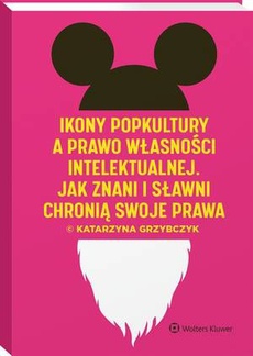 Okładka książki o tytule: Ikony popkultury a prawo własności intelektualnej. Jak znani i sławni chronią swoje prawa